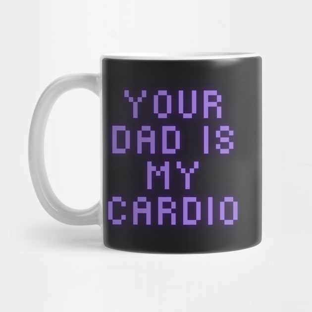 Your Dad Is My Cardio T-Shirt by MoGaballah